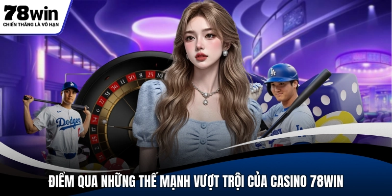 Điểm qua những thế mạnh vượt trội của casino 78WIN