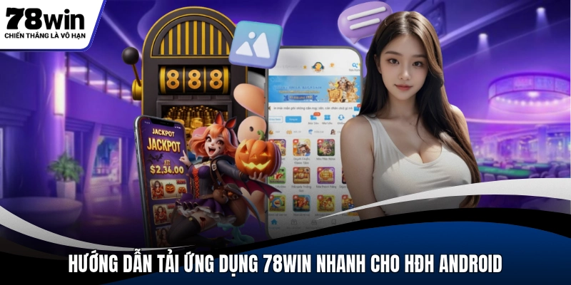 Hướng dẫn tải ứng dụng 78WIN nhanh cho HĐH Android
