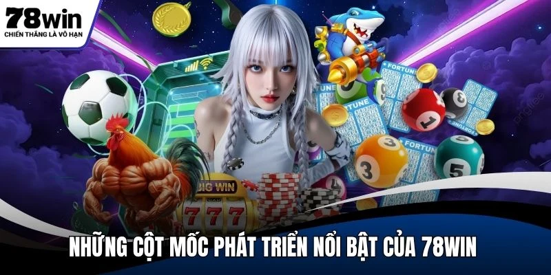 Những cột mốc phát triển nổi bật của 78WIN