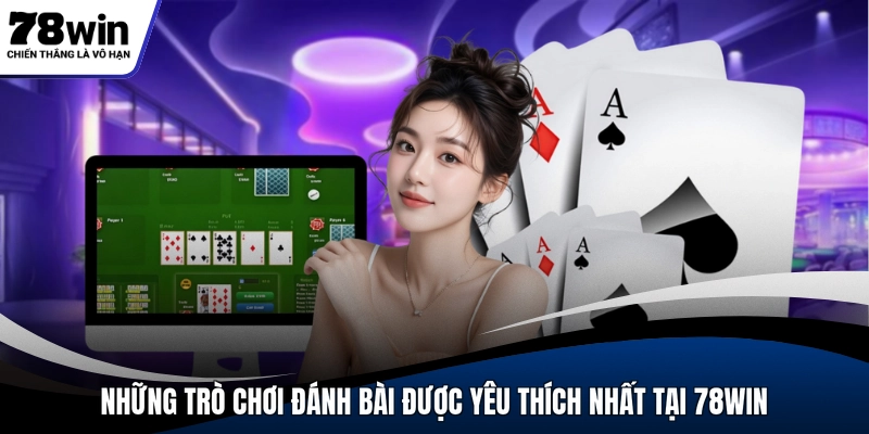 Những trò chơi đánh bài được yêu thích nhất tại 78WIN