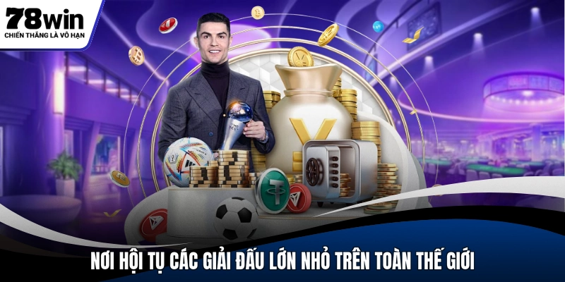 Nơi hội tụ các giải đấu lớn nhỏ trên toàn thế giới