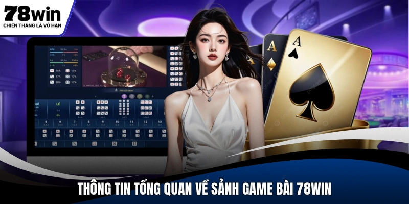 Thông tin tổng quan về sảnh game bài 78WIN