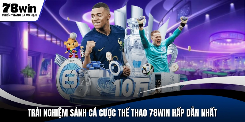 Trải nghiệm sảnh cá cược thể thao 78WIN hấp dẫn nhất