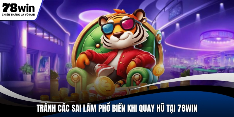 Tránh các sai lầm phổ biến khi quay hũ tại 78WIN