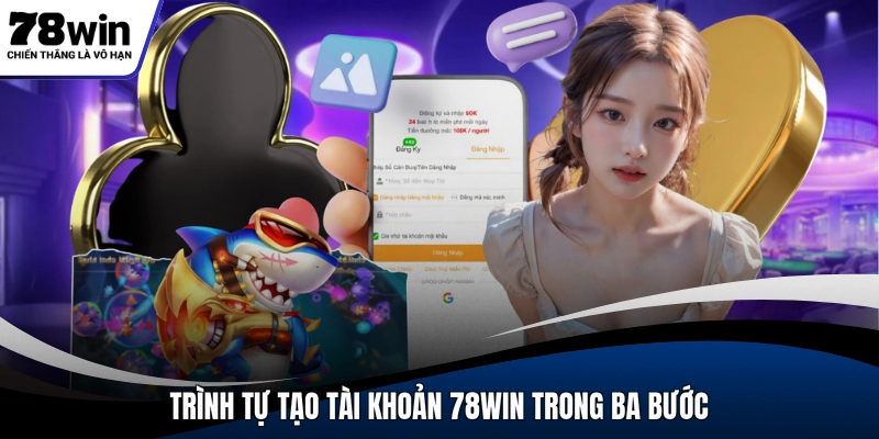 Trình tự tạo tài khoản 78WIN trong ba bước