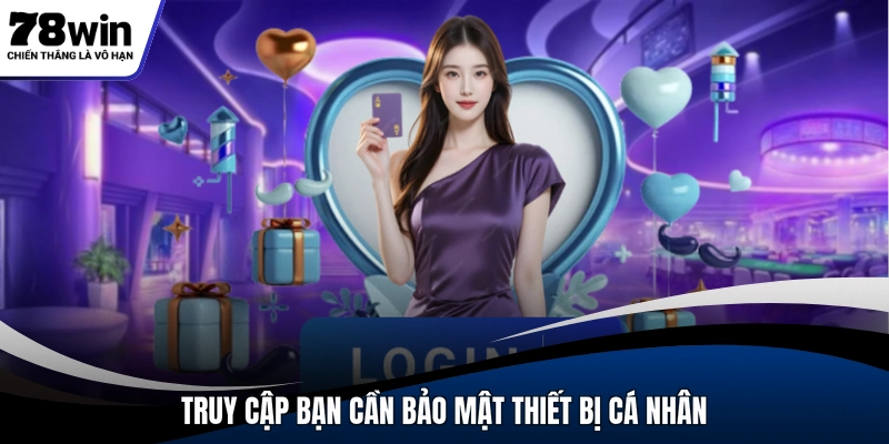 Truy cập bạn cần bảo mật thiết bị cá nhân