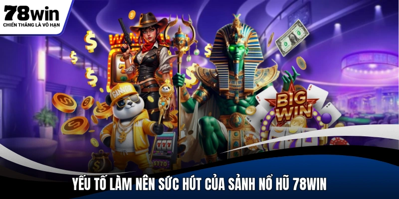 Yếu tố làm nên sức hút của sảnh nổ hũ 78WIN